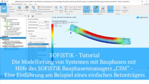 SOFiSTiK Tutorial - Die Modellierung von Systemen mit Bauphasen mit Hilfe des SOFiSTiK Bauphasenmanagers „CSM“ - Eine Einführung am Beispiel eines einfachen Betonträgers