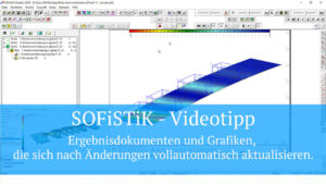 SOFiSTiK Videotipp - Ergebnisdokumenten und Grafiken, die sich nach Änderungen vollautomatisch aktualisieren.