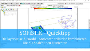 SOFiSTiK Quicktipp - Ausgabegrafiken in Graphic (Wingraf) mit der layerweisen Auswahl in einem Bild nur teilweise kombinieren, die 3D Ansicht neu ausrichten