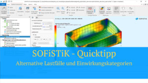 SOFiSTiK Quicktipp - Alternative Lastfälle und Einwirkungskategorien