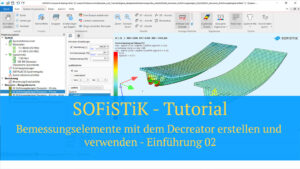 SOFiSTiK Tutorial - Bemessungselemente mit dem Decreator erstellen und verwenden - Einführung 02