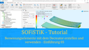 SOFiSTiK Tutorial - Bemessungselemente mit dem Decreator erstellen und verwenden - Einführung 03