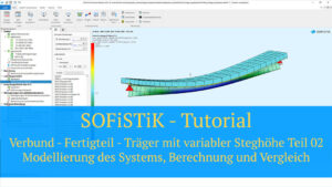SOFiSTiK Tutorial - Verbund - Fertigteil - Träger mit variabler Steghöhe Teil 02 - Modellierung des Systems, Berechnung und Vergleich