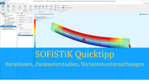 SOFiSTiK Quicktipp - Iterationen, Parameterstudien, Variantenuntersuchungen