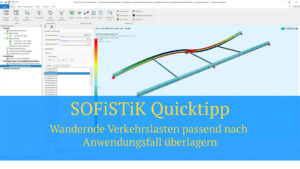 SOFiSTiK Quicktipp - Wandernde Verkehrslasten passend nach Anwendungsfall überlagern